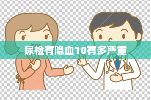 尿检有隐血10有多严重
