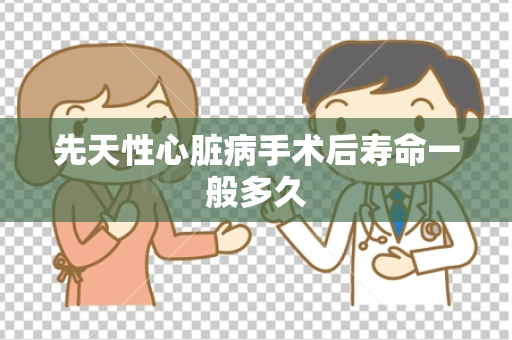 先天性心脏病手术后寿命一般多久