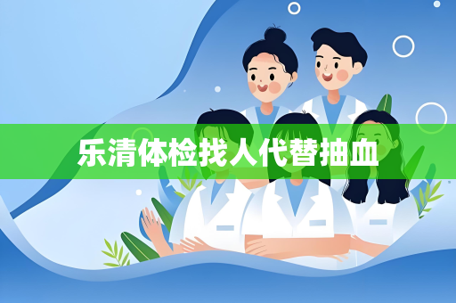 乐清体检找人代替抽血