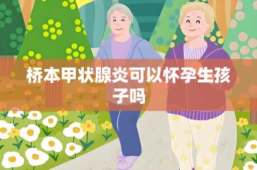 桥本甲状腺炎可以怀孕生孩子吗