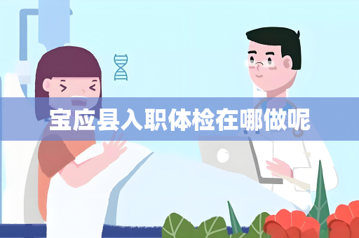 宝应县入职体检在哪做呢