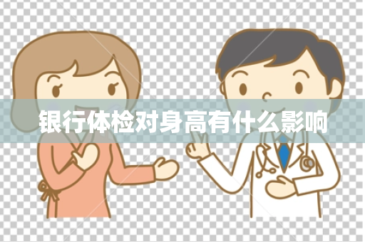 银行体检对身高有什么影响