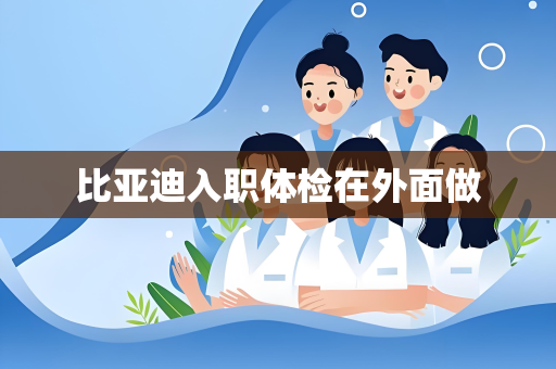 比亚迪入职体检在外面做
