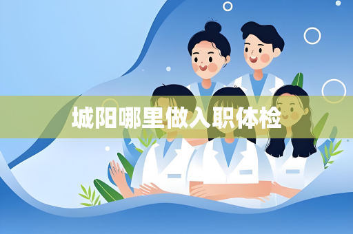城阳哪里做入职体检