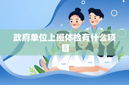 政府单位上班体检有什么项目