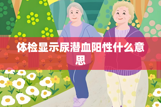 体检显示尿潜血阳性什么意思