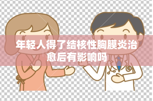 年轻人得了结核性胸膜炎治愈后有影响吗