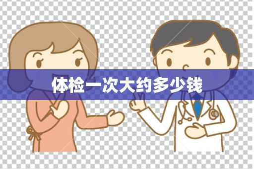 体检一次大约多少钱