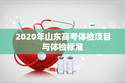 2020年山东高考体检项目与体检标准