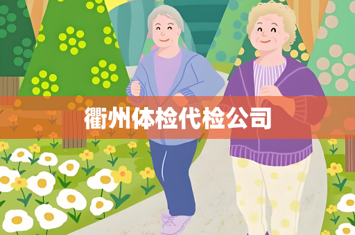 衢州体检代检公司