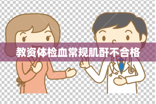 教资体检血常规肌酐不合格