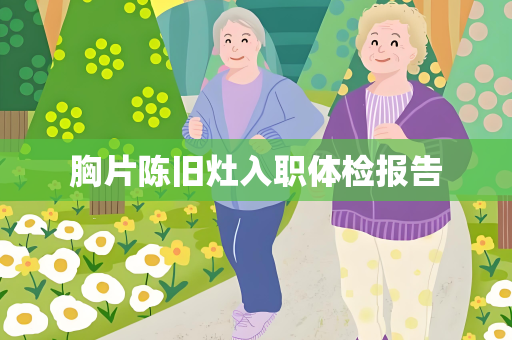 胸片陈旧灶入职体检报告