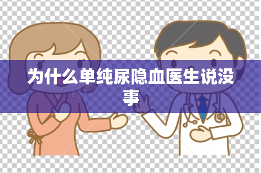为什么单纯尿隐血医生说没事