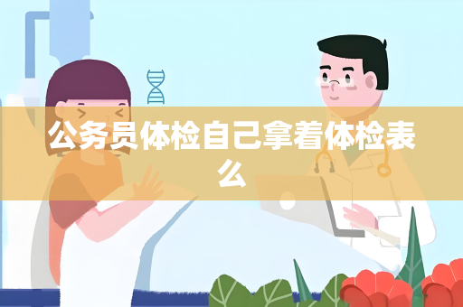 公务员体检自己拿着体检表么