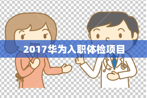 2017华为入职体检项目