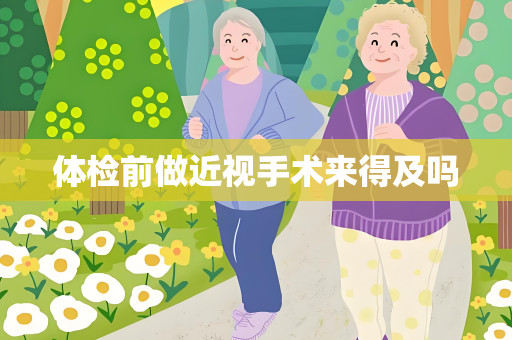体检前做近视手术来得及吗
