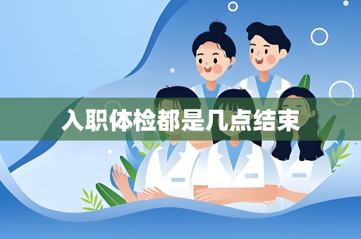 入职体检都是几点结束