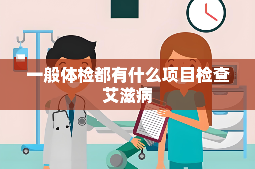 一般体检都有什么项目检查艾滋病