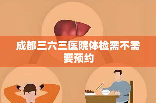 成都三六三医院体检需不需要预约