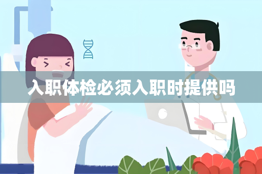 入职体检必须入职时提供吗