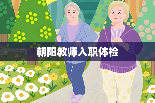 朝阳教师入职体检