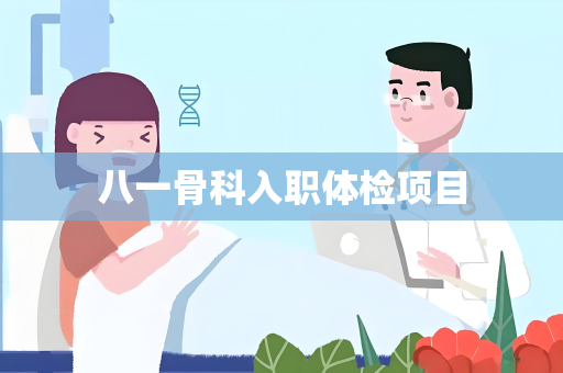 八一骨科入职体检项目
