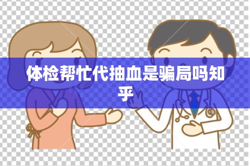 体检帮忙代抽血是骗局吗知乎