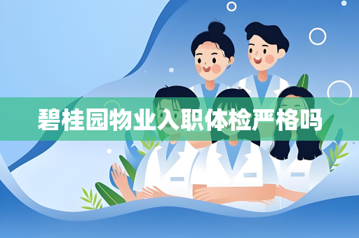 碧桂园物业入职体检严格吗