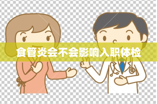 食管炎会不会影响入职体检