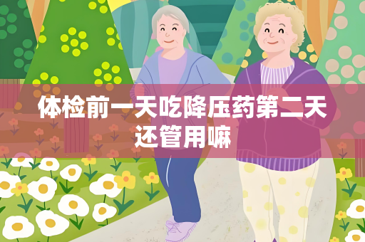 体检前一天吃降压药第二天还管用嘛