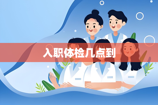 入职体检几点到