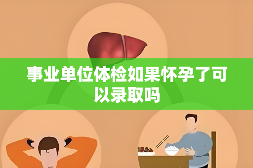 事业单位体检如果怀孕了可以录取吗