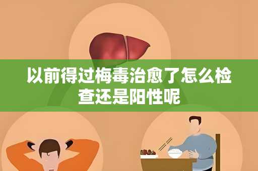 以前得过梅毒治愈了怎么检查还是阳性呢