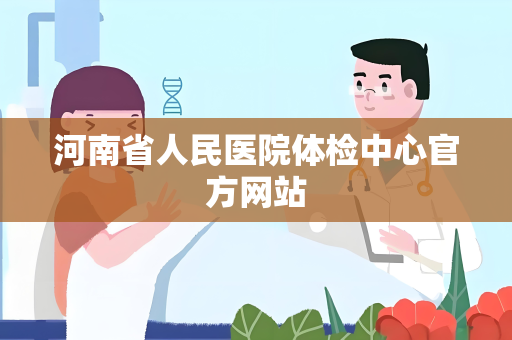 河南省人民医院体检中心官方网站
