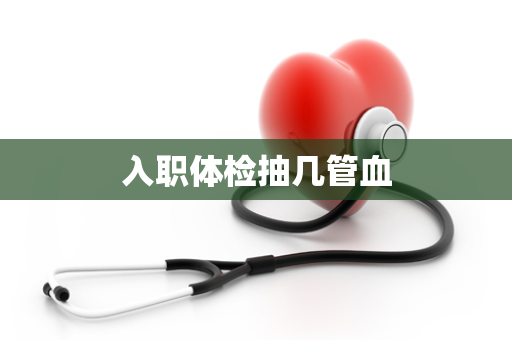 入职体检抽几管血