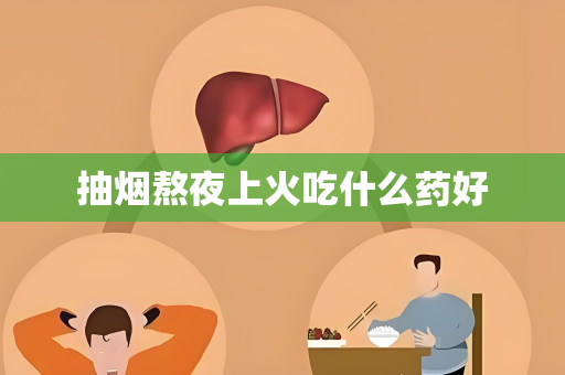 抽烟熬夜上火吃什么药好