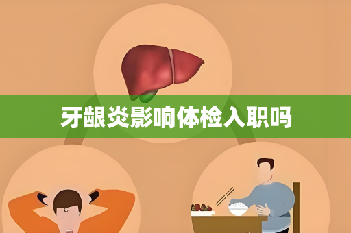 牙龈炎影响体检入职吗