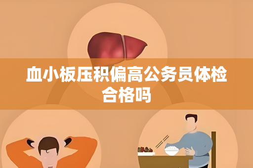 血小板压积偏高公务员体检合格吗
