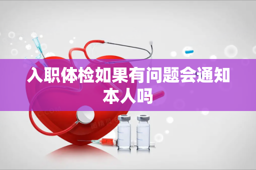 入职体检如果有问题会通知本人吗
