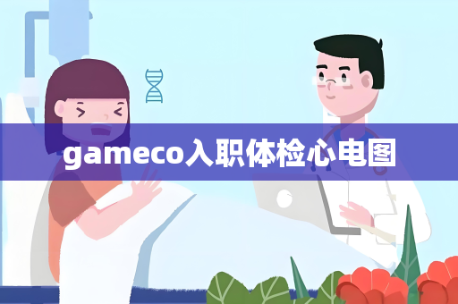 gameco入职体检心电图