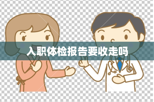 入职体检报告要收走吗