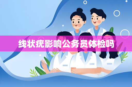 线状疣影响公务员体检吗
