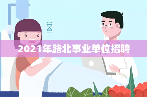 2021年路北事业单位招聘