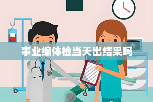 事业编体检当天出结果吗