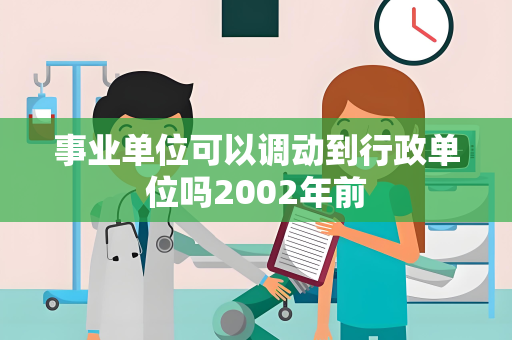事业单位可以调动到行政单位吗2002年前