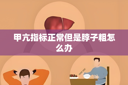 甲亢指标正常但是脖子粗怎么办