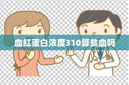 血红蛋白浓度310算贫血吗