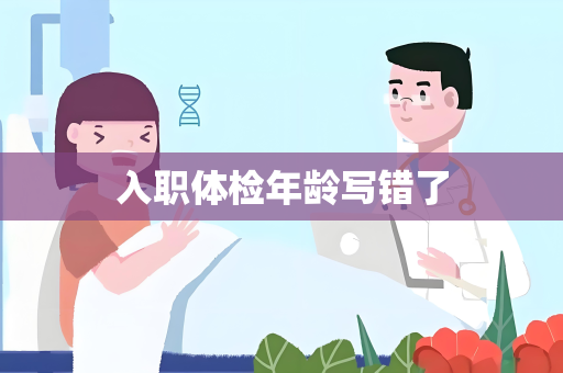 入职体检年龄写错了