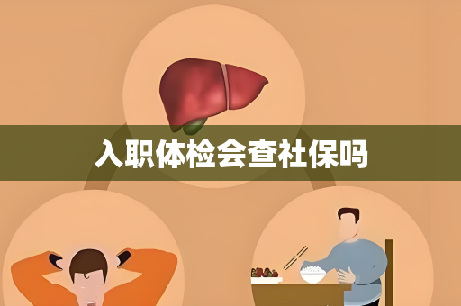 入职体检会查社保吗