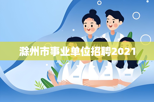 滁州市事业单位招聘2021